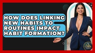 How Does Linking New Habits to Routines Impact Habit Formation? | The Life Coach Expert News