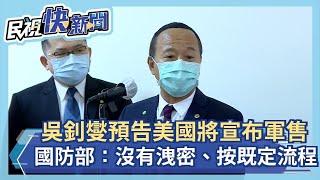 快新聞／吳釗燮預告美國將宣布軍售　國防部：沒有洩密、按既定流程進行－民視新聞