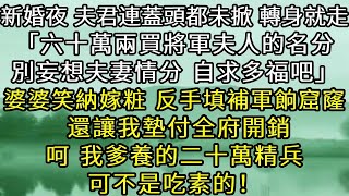 新婚夜，夫君連蓋頭都未掀，轉身就走「六十萬兩買了個將軍夫人，別妄想夫妻情分，自求多福吧」婆婆笑納嫁粧 反手填補軍餉窟窿。 還讓我墊付全府開銷。呵，我爹養的二十萬精兵可不是吃素的！#古言 #小說 #爽文