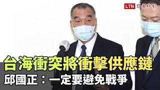 國內外示警台海衝突將衝擊供應鏈 邱國正：一定要避免戰爭