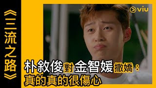 《三流之路》韓劇線上看│第13集 - 朴敘俊對金智媛撒嬌：真的真的很傷心│Viu