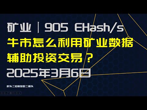 矿业丨牛市怎么利用矿业数据辅助投资？比特币矿业数据分析，算力持平905E 2025年3月6日