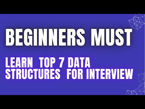 Beginners must learn  top 7 data structures  for interview