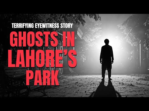 Ghosts in Lahore's Parks: Terrifying Eyewitness Incident