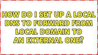 How do I set up a local DNS to forward from local domain to an external one?