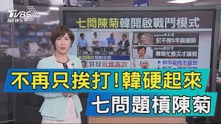 【說政治】不再只挨打！韓硬起來　拋七問題槓陳菊