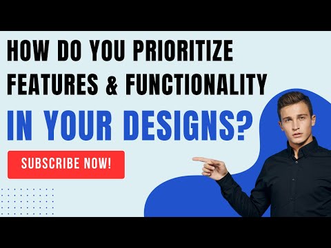How do you prioritize features and functionality in your Design?