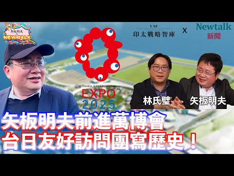 【矢板明夫Newtalk】矢板明夫率團前進2025大阪萬博 獨家解密台日如何破除萬難 2025-02-07 Ep.13 林氏壁 矢板明夫