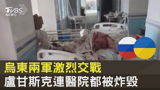 烏東兩軍激烈交戰 盧甘斯克連醫院都被炸毀｜TVBS新聞