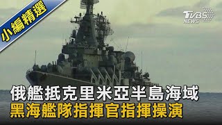 【圖文說新聞】俄艦抵克里米亞半島海域 黑海艦隊指揮官指揮操演｜TVBS新聞
