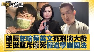 館長怒嗆蔡英文死刑演大戲 王世堅斥廢死假道學崩國法 新聞大白話 20220828