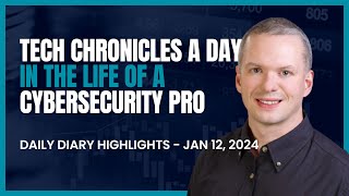 Tech Chronicles: A Day in the Life of a Cybersecurity Pro | Daily Diary Highlights - Jan 12 - 2024