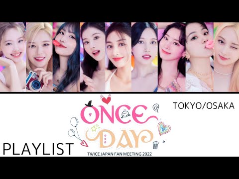TWICE JAPAN FAN MEETING 2022 “ONCE DAY” PLAYLIST [TOKYO/OSAKA]