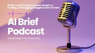 EP 108 : ChatGPT Memory Boost, Murati's AI Funding, AI Debugging Struggles & New AI Tools!