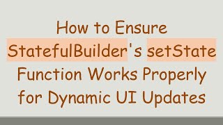 How to Ensure StatefulBuilder's setState Function Works Properly for Dynamic UI Updates