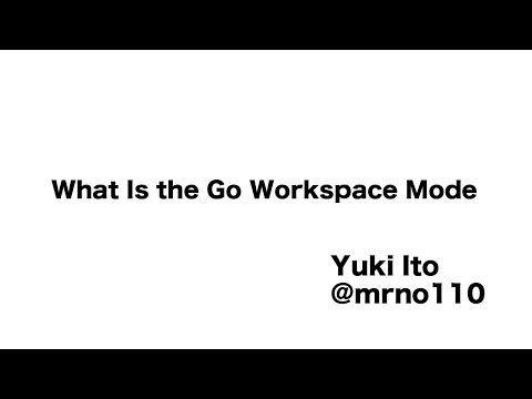What Is the Go Workspace Mode by Yuki Ito - Go 1.18 リリースパーティ