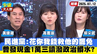 【#少康大人物】民進黨：花你我錢救他的罷免　普發現金1萬三讀潑政治髒水？20250712｜#高嘉瑜 #黃暐瀚 #柳采葳
