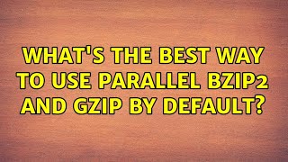 Ubuntu: What's the best way to use parallel bzip2 and gzip by default? (4 Solutions!!)