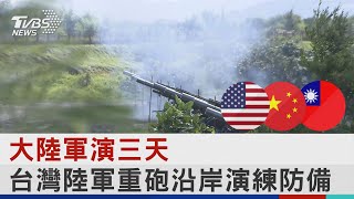 大陸軍演三天 台灣陸軍重砲沿岸演練防備｜TVBS新聞