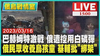 【1500 俄烏戰情室】巴赫姆特激戰  俄遭控用白磷彈　俄民眾收養烏孩童 基輔批「綁架」LIVE