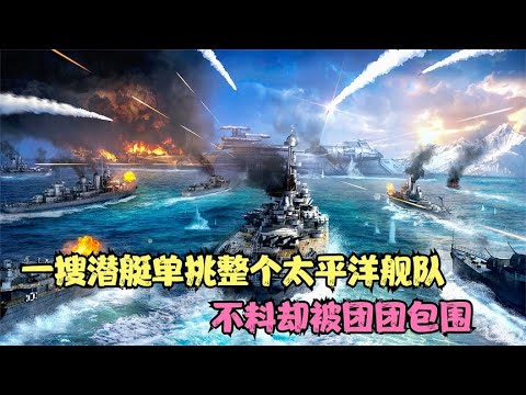 仅凭一搜潜艇单挑整个太平洋舰队，不料却被团团包围，战争片