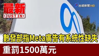 數發部指Meta廣告有系統性缺失 重罰1500萬元【最新快訊】