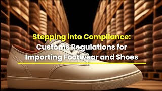Stepping into Compliance: Customs Regulations for Importing Footwear and Shoes