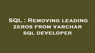 SQL : Removing leading zeros from varchar sql developer