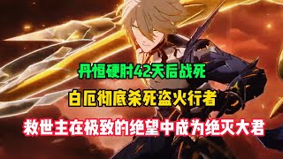 丹恒战死！白厄杀死黑厄！救世主在极致的绝望中成为绝灭大君！