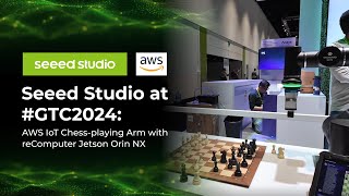 AWS IoT Chess-playing Arm with reComputer Jetson Orin NX at NVIDIA GTC 2024