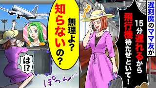 遅刻魔のママ友「飛行機に間に合わないから待たせといて！」私「え？無理よ？先に行くね」→置いて行った結果【スカッとする話】【漫画】【アニメ】【2ch】