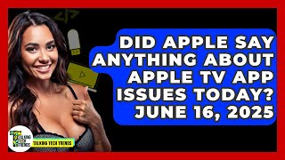 Did Apple Say Anything About Apple TV App Issues Today? June 16, 2025 - Talking Tech Trends