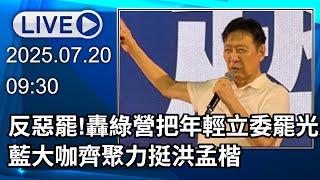 🔴【LIVE直播】反惡罷!轟綠營把年輕立委罷光光　藍大咖齊聚力挺洪孟楷│中視新聞 20250720