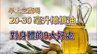 早上空腹喝20-30 毫升橄欖油，對身體的9大好處     9 benefits of drinking olive oil on an empty stomach for your body
