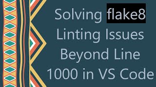Solving flake8 Linting Issues Beyond Line 1000 in VS Code