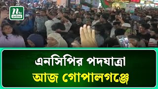 এনসিপির পদযাত্রা আজ গোপালগঞ্জে | NCP | NTV News