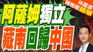阿薩姆邦鬧獨立 將助中國收回藏南？｜阿薩姆獨立 藏南回歸中國｜郭正亮.蔡正元.介文汲深度剖析【林嘉源辣晚報】精華版 @中天新聞CtiNews