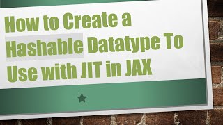 How to Create a Hashable Datatype To Use with JIT in JAX