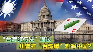 海峡论谈：“台湾旅行法”通过 川普打“台湾牌”制衡中国？