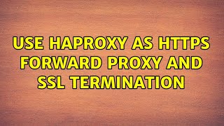 Use HAProxy as https forward proxy and ssl termination