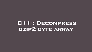 C++ : Decompress bzip2 byte array