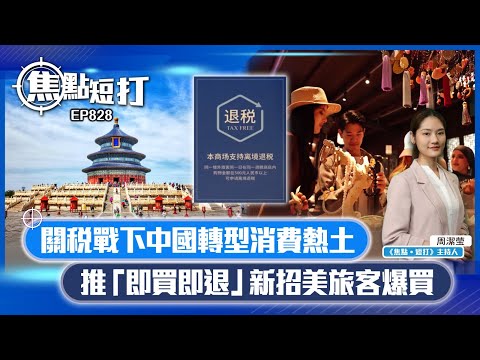 【短評】【焦點短打】EP828：關稅戰下中國轉型消費熱土 推「即買即退」新招美旅客爆買