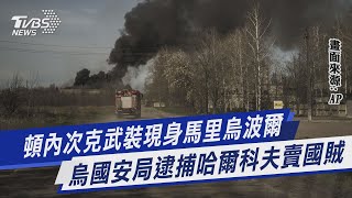 【俄烏戰爭DAY52】頓內次克武裝現身馬里烏波爾 烏國安局逮捕哈爾科夫賣國賊