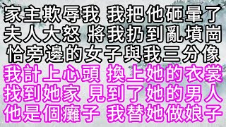 家主欺辱我，我把他砸暈了，夫人大怒，將我扔到亂墳崗，恰旁邊的女子與我三分像，我計上心頭，換上她的衣裳，找到她家，見到了她的男人，他是個癱子，我替她做娘子【幸福人生】#為人處世#生活經驗#情感故事