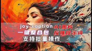 开源AI图像描述：JoyCaption ，图片AI反推提示词 支持批量操作 v20250515 一键整合包