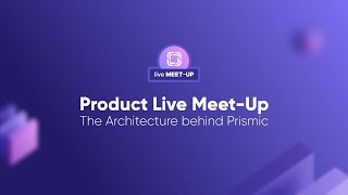The Architecture behind Prismic | February Prismic Product Meet-up
