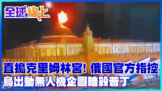 直搗克里姆林宮! 俄國官方指控:烏克蘭出動無人機"企圖暗殺普丁" @全球大視野Global_Vision