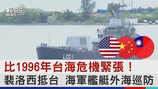 比1996年台海危機緊張！裴洛西抵台 海軍艦艇外海巡防｜TVBS新聞