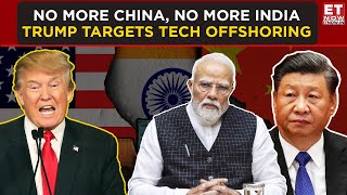 No More China Factories, India Workers: Trump Vows To Curb US Tech Outsourcing | ET Now |Latest News