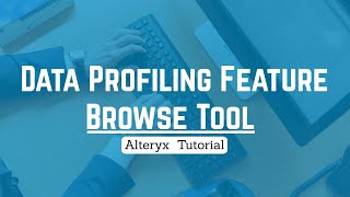 Alteryx Data Profiling | Browse Tool | Alteryx Tutorial for Beginners